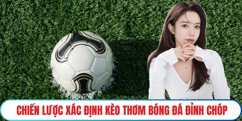 Chiến lược xác định kèo thơm bóng đá đỉnh chóp