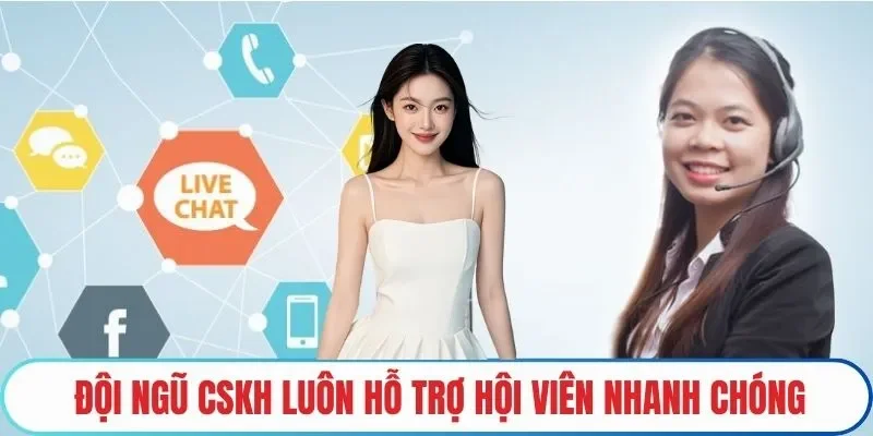 Đội ngũ CSKH luôn hỗ trợ hội viên nhanh chóng