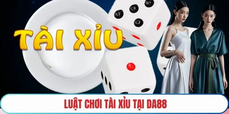 Luật chơi tài xỉu tại DA88
